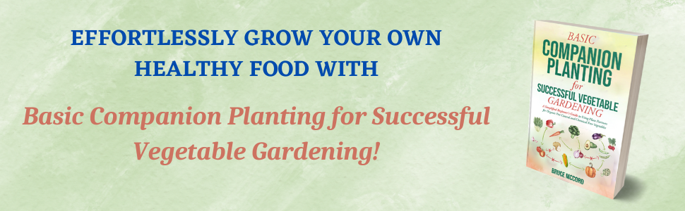BASIC COMPANION PLANTING for SUCCESSFUL VEGETABLE GARDENING: A Simplified Beginner's Guide to Using Plant Partners for Organic Pest Control and Chemical-Free Vegetables (Bruce's Basic Garden Guides)