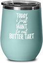 Today I Just Want To Eat Butter Tart Wine Glass Saying Funny Gift Idea Insulated Tumbler Lid Teal