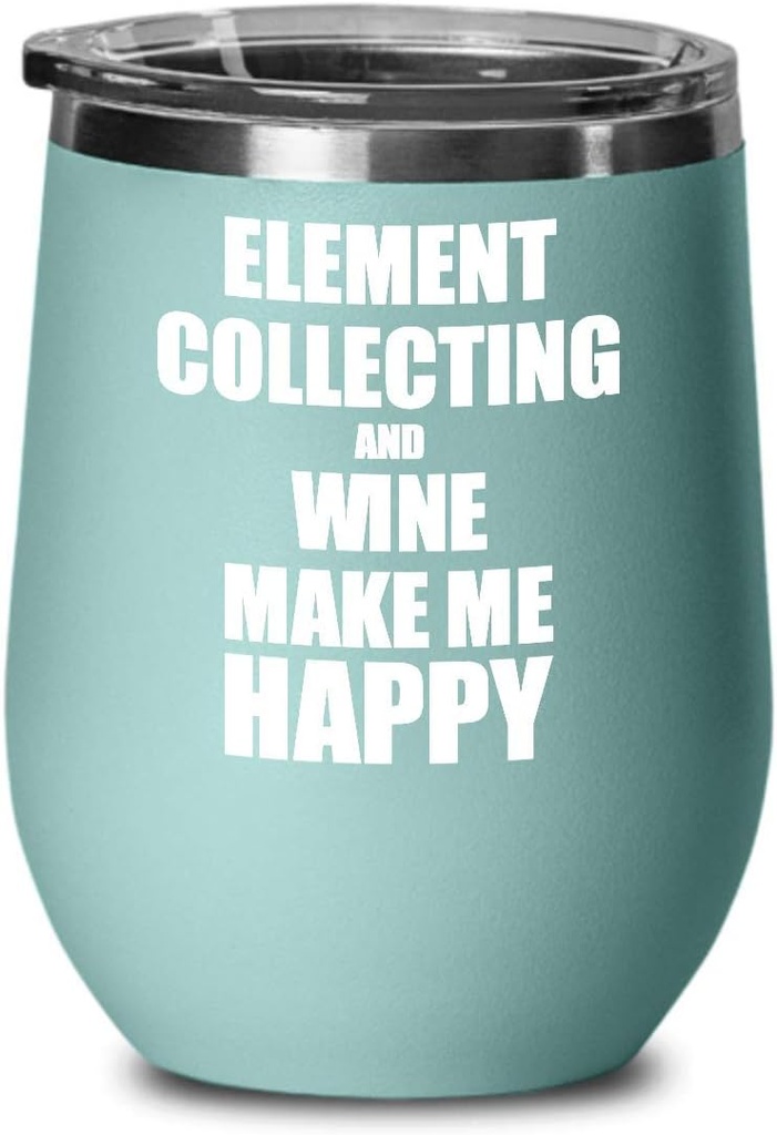 Element Collecting And Wine Make Me Happy Wine Glass Funny Gift Hobby Lover Insulated With Lid Teal
