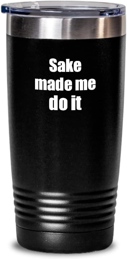 Sake Made Me Do It Tumbler Funny Drink Lover Alcohol Addict Gift Idea Insulated Cup With Lid Black 20 Oz