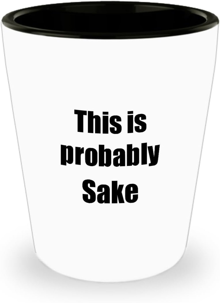This Is Probably Sake Shot Glass Funny Alcohol Lover Gift Drink Quote Alcoholic Gag 1.5 Oz Shotglass