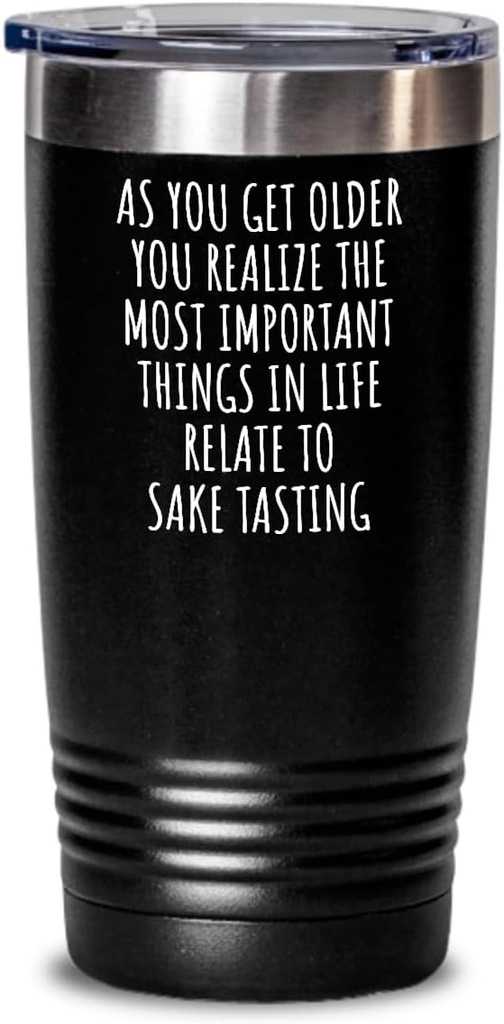 Funny Sake Tasting Tumbler As You Get Older Most Important Things Relate To Gift Idea For Hobby Lover Fan Quote Gag Insulated Cup With Lid Black 20 Oz
