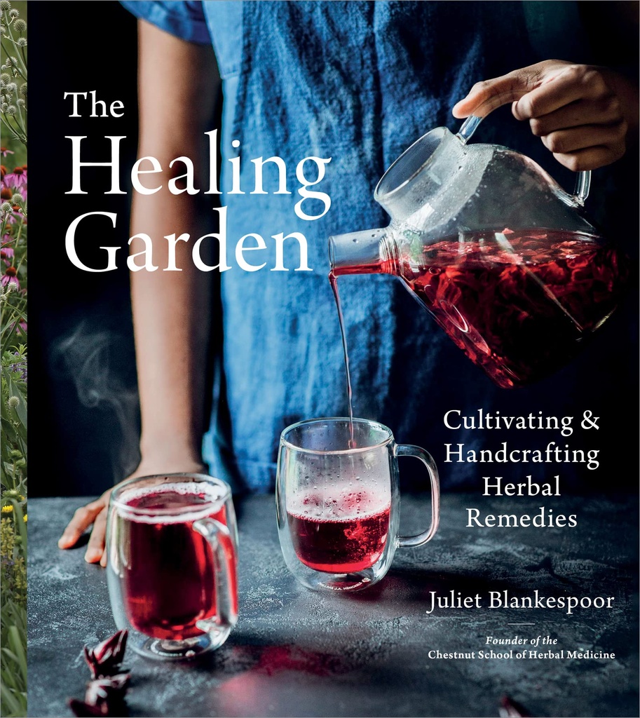 The Healing Garden: Cultivating and Handcrafting Herbal Remedies ― A Photographic Gardening Guide with 30 Plant Profiles and 70 Wellness Recipes