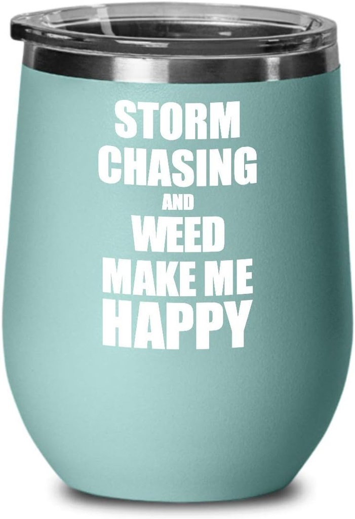 Storm Chasing And Weed Make Me Happy Wine Glass Funny Gift Hobby Lover Insulated With Lid Teal