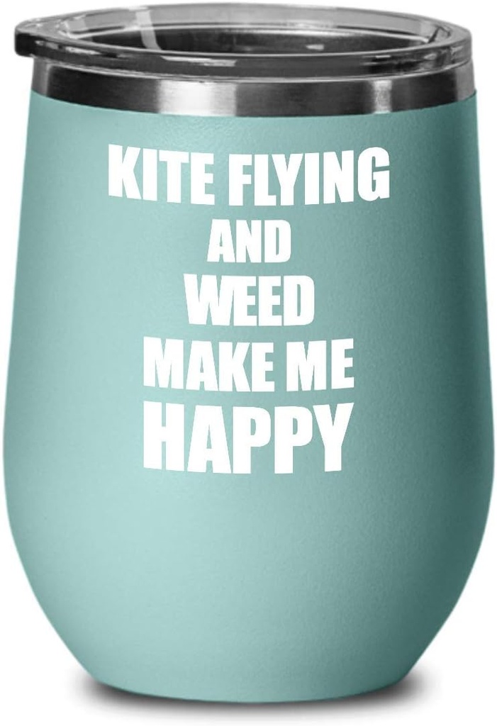 Kite Flying And Weed Make Me Happy Wine Glass Funny Gift Hobby Lover Insulated With Lid Teal