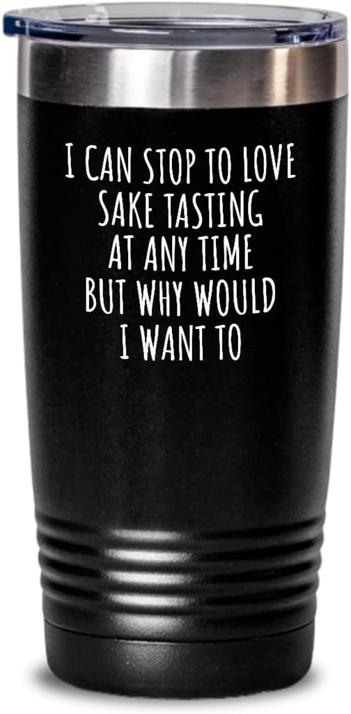 I Can Stop To Love Sake Tasting Tumbler At Any Time Funny Gift Idea For Hobby Lover Sarcastic Quote Fan Gag Insulated Cup With Lid Black 20 Oz