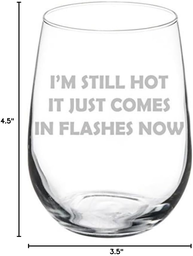 Wine Glass Goblet Funny Menopause I'm Still Hot It Just Comes In Flashes Now (17 oz Stemless)