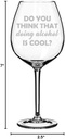 Wine Glass Goblet Do You Think That Doing Alcohol Is Cool Funny (20 oz Jumbo)