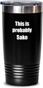 This Is Probably Sake Tumbler Funny Alcohol Lover Gift Drink Quote Alcoholic Gag Insulated Cup With Lid Black 20 Oz