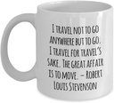 Travel Coffee Mug : I travel not to go anywhere but to go. I travel for travel’s sake. The great affair is to. - White 11oz