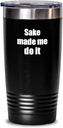 Sake Made Me Do It Tumbler Funny Drink Lover Alcohol Addict Gift Idea Insulated Cup With Lid Black 20 Oz
