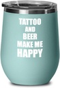 Tattoo And Beer Make Me Happy Wine Glass Funny Gift Hobby Lover Insulated With Lid Teal