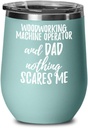 Funny Woodworking Machine Operator Dad Wine Glass Gift Father Gag Joke Nothing Scares Me Insulated With Lid Teal