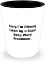 Sarcastic Word processor Gifts, Sorry I'm Already Taken by a Super Sexy Word Processor, Holiday Shot Glass For Word processor