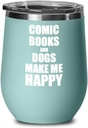 Comic Books And Dogs Make Me Happy Wine Glass Funny Gift Hobby Lover Insulated With Lid Teal